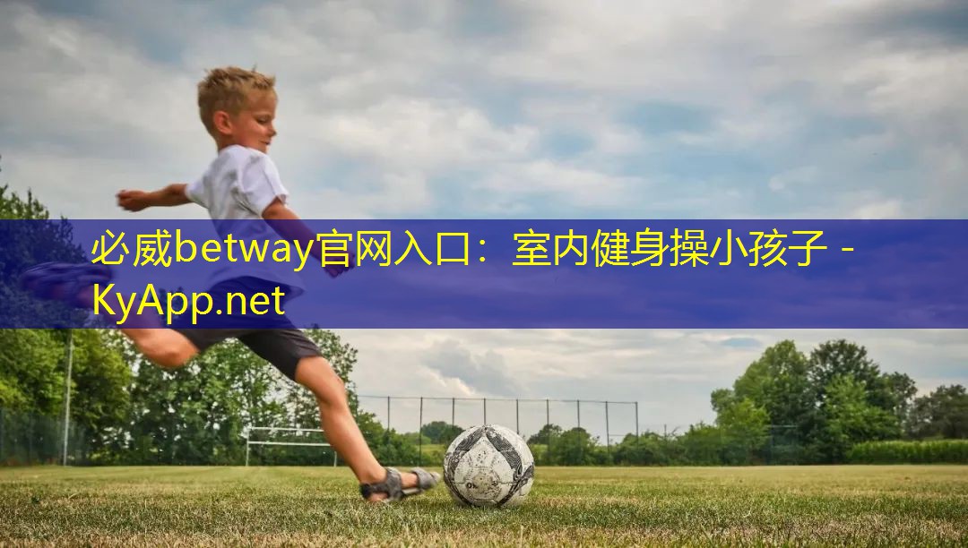 必威betway官网入口：室内健身操小孩子