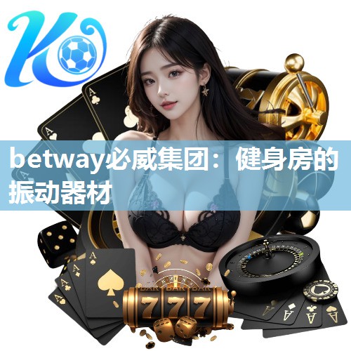 betway必威集团：健身房的振动器材