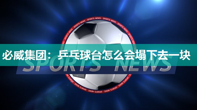 必威集团：乒乓球台怎么会塌下去一块